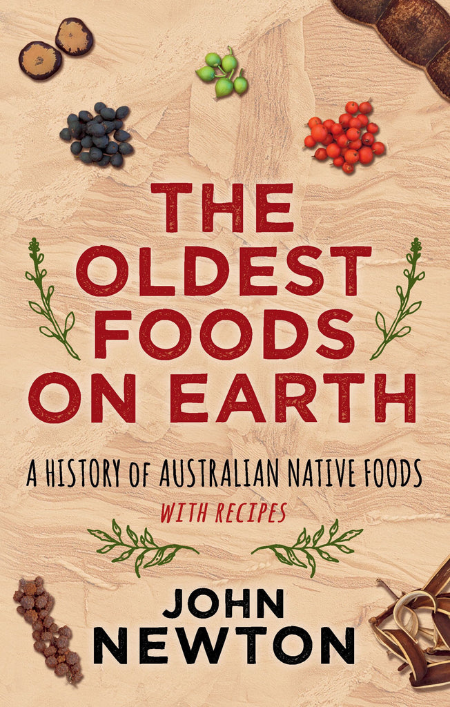 The Oldest Foods on Earth: A History of Australian Native Foods with Recipes