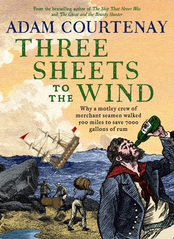 Book cover of 'Three Sheets to the Wind' by Adam Courtenay featuring an illustration of a sailor drinking from a bottle, with a background of a shipwreck and crew members.