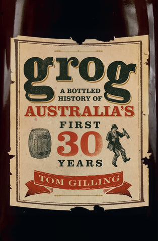 Book cover of 'Grog: A Bottled History of Australia's First 30 Years' by Tom Gilling, featuring a vintage style illustration of a bottle label.