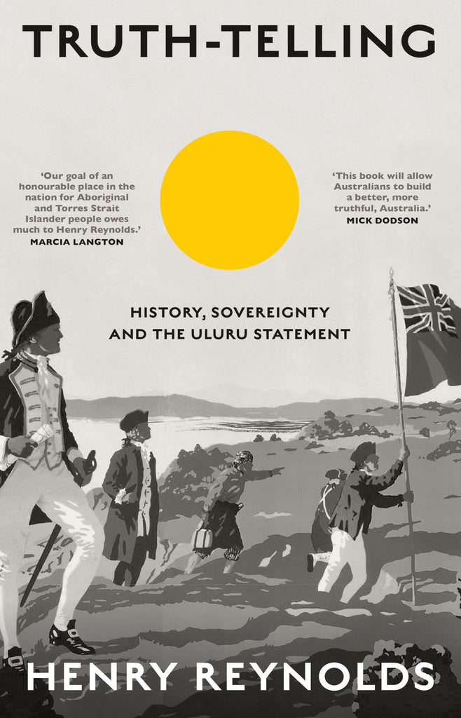 This image features the cover of the book titled "Truth-Telling: History, Sovereignty and the Uluru Statement" by Henry Reynolds. The cover design is minimalistic yet powerful, with a monochrome illustration depicting historical figures and events.