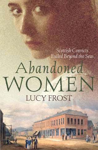 Book cover of 'Abandoned Women: Scottish Convicts Exiled Beyond the Seas' featuring an evocative image of a woman's face and a historical scene in the background.