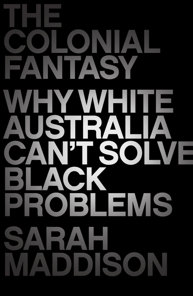 The image features the cover of the book titled "The Colonial Fantasy: Why White Australia Can't Solve Black Problems" by Sarah Maddison. The cover design is minimalistic, utilizing a dark color palette with white text.