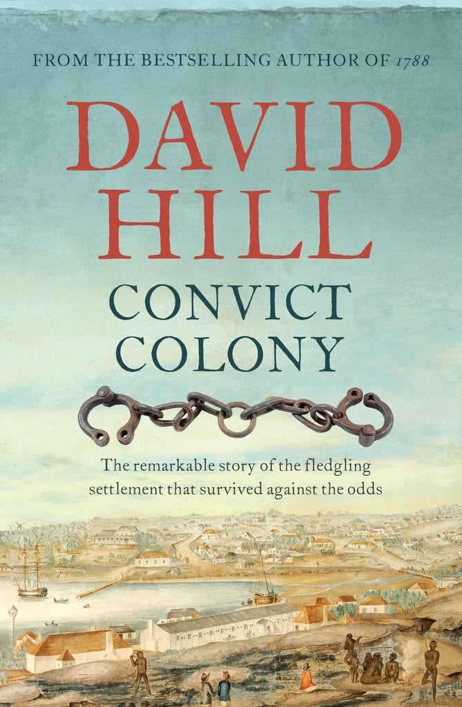 This image features the cover of "Convict Colony," a historical book by David Hill. The cover depicts an evocative blend of the natural and built environments of early Australia, showing a painting of a coastal scene with figures and boats, indicative of the colony's beginnings.