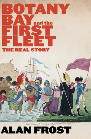 Book cover for 'Botany Bay and the First Fleet: The Real Story' by Alan Frost, featuring an illustration of a historical naval scene with people and flags.