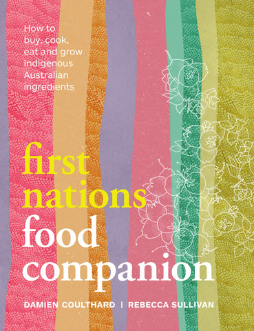 The cover of the book 'First Nations Food Companion' features a vibrant, abstract, multicolored design, with text that outlines the book's focus on Australian First Nations ingredients and cooking.