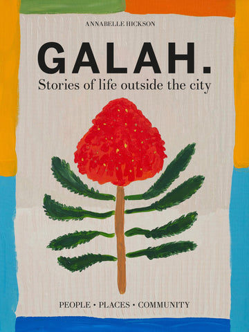 Book cover of 'Galah: Stories of life outside the city' featuring a colorful abstract design with a red warratah flower and green leaves illustraion on a blue background, with the title and editor's name Annabelle Hickson at the top.