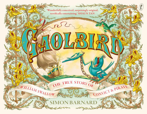 Cover of the book 'Gaolbird: The True Story of William Swallow, Convict and Pirate' by Simon Barnard showing a colorful illustration with a tallship, a bird in convict's chains, and ornate floral and filigree details.