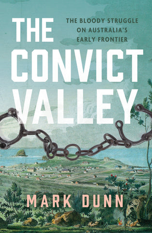 Book cover of 'The Convict Valley' by Mark Dunn featuring a historical landscape illustration with a set of convict leg irons under the title text.