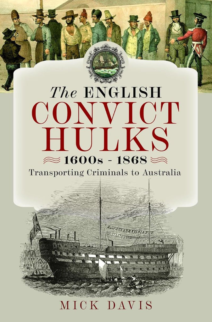 The English Convict Hulks 1600s – 1868: Transporting Criminals to Australia