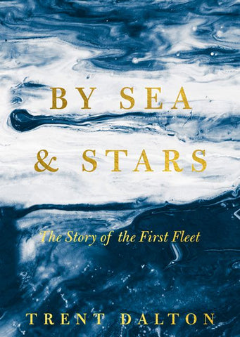 The image features the cover of the paperback book titled "By Sea & Stars: The Story of the First Fleet" by Trent Dalton. The cover design is simplistic yet striking, with a dark blue background that reflects the book's oceanic theme.