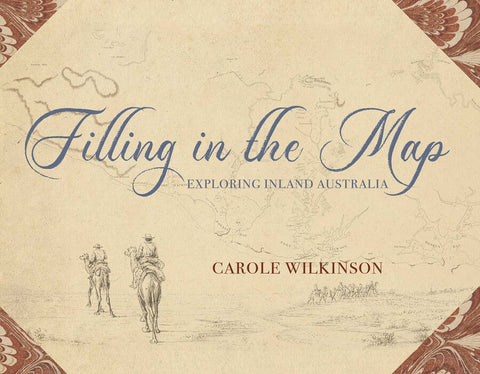 Cover of the book 'Filling in the Map: Exploring inland Australia' by Carole Wilkinson, featuring illustrations of explorers and a map background.