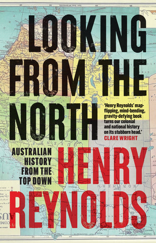 Book cover of 'Looking from the North' by Henry Reynolds with an upside down Australian map as the background.