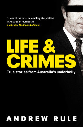 The image features the cover of the book titled "Life & Crimes: True Stories from Australia’s Underbelly" by Andrew Rule. The cover design is striking with a black and yellow color scheme, prominently displaying the author's name in large white letters.