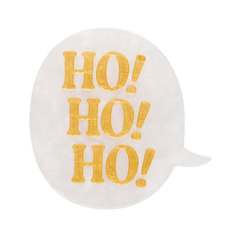 Erstwilder resin mini brooch with golden "Ho, Ho, Ho!" lettering on a white speech bubble design.