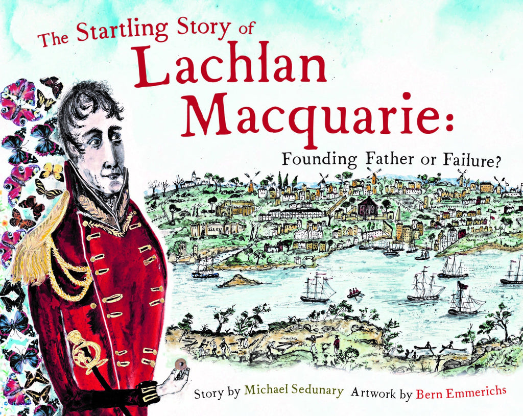 The Startling Story of Lachlan Macquarie: Founding Father or Failure? - LAST COPIES