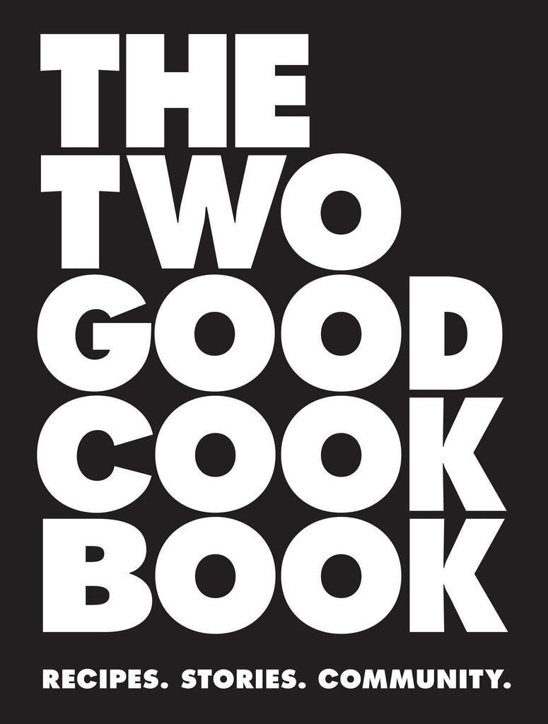 The Two Good Cook Book: Recipes. Stories. Community.