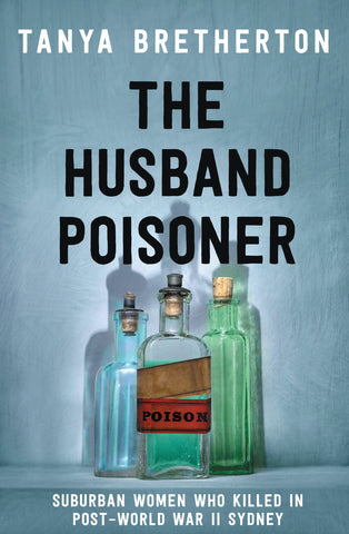 The cover of the book 'The Husband Poisoner' featuring author Tanya Bretherton's name, the subtitle 'Suburban women who killed in post-World War II Sydney', and a background with bottles that appear to contain poisons.
