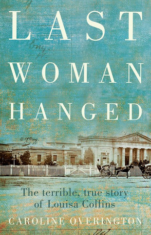 The image displays the cover of the book titled "Last Woman Hanged" by Caroline Overington. The cover features a muted, sepia-tone photograph of a Victorian-era building, a fence, and a horse and cart in front.