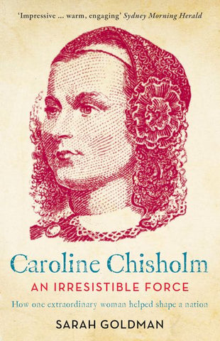 The cover of the book 'Caroline Chisholm: An Irresistible Force' by Sarah Goldman features an illustration of Caroline Chisholm.