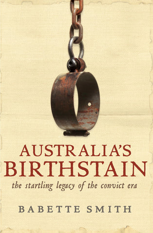 The image features the cover of the book titled "Australia's Birthstain: The Startling Legacy of the Convict Era" by Babette Smith. The cover design is simplistic yet striking, with a dark, rusty set of iron handcuffs at the top, symbolizing the theme of convict transportation.