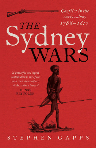 The cover of the book 'The Sydney Wars: Conflict in the early colony, 1788-1817' by Stephen Gapps features a black and red design with an illustration of an Indigenous Australian person with a weapon in the foreground, against a background that includes a depiction of a gun and the title text.