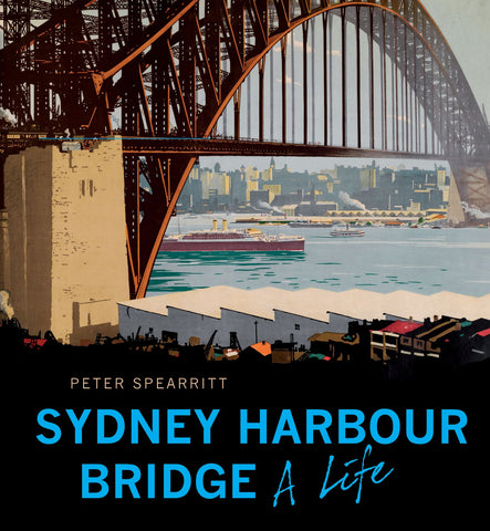 Cover of the book 'Sydney Harbour Bridge: A Life' by Peter Spearritt, featuring an historic image of the Sydney Harbour Bridge with a boat on the harbour, viewed from a distance.