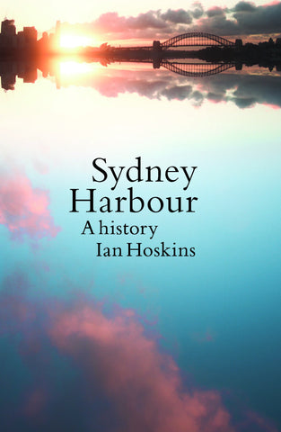 Book cover of 'Sydney Harbour: A history' by Ian Hoskins, featuring a photograph of the Sydney Harbour bridge at sunset.
