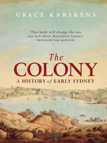 The cover of the book 'The Colony: A History of Early Sydney' by Grace Karskens features a colonial-era illustration depicting the early settlement of Sydney, with the title prominently displayed in large, elegant lettering.