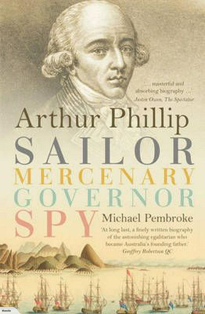 This image features the cover of the book titled "Arthur Phillip: Sailor, Mercenary, Governor, Spy" by Michael Pembroke. The cover is adorned with a detailed portrait of Captain Arthur Phillip, superimposed above a historical maritime scene.