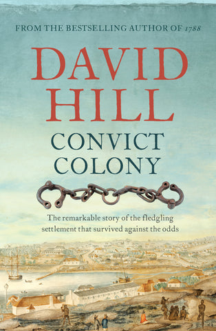 This image features the cover of "Convict Colony," a historical book by David Hill. The cover depicts an evocative blend of the natural and built environments of early Australia, showing a painting of a coastal scene with figures and boats, indicative of the colony's beginnings.