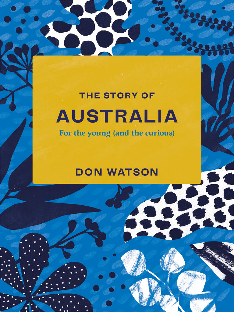 Book cover of 'The Story of Australia: For the young (and the curious)' by Don Watson, featuring a blue and yellow design with floral elements and the title prominently displayed.
