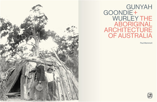 Gunyah Goondie + Wurley: The Aboriginal Architecture of Australia