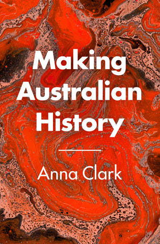 This image features the cover of the book "Making Australian History" by Anna Clark. The cover design is striking, with a vivid and swirling red and orange pattern.