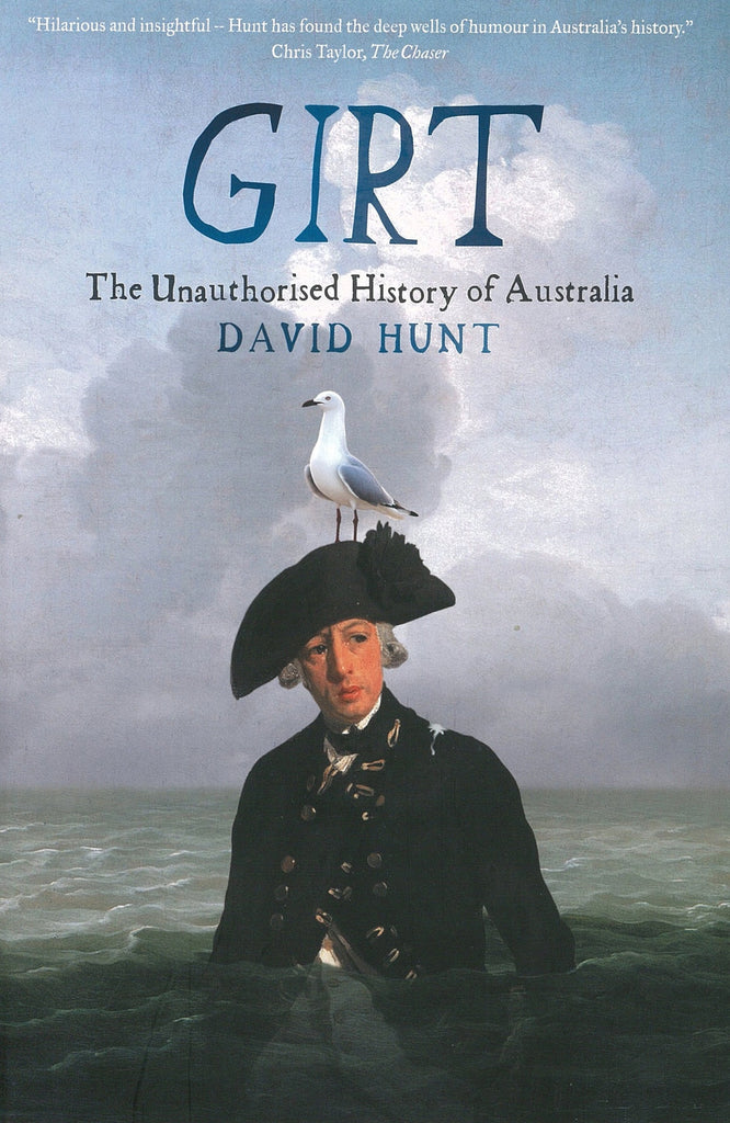 The cover of the book 'Girt: The Unauthorised History of Australia' by David Hunt, featuring an illustration of Governor Arthur Phillip in colonial-era clothing with a seagull on his hat, set against a backdrop of the sea and the sky.