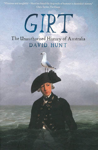 The cover of the book 'Girt: The Unauthorised History of Australia' by David Hunt, featuring an illustration of Governor Arthur Phillip in colonial-era clothing with a seagull on his hat, set against a backdrop of the sea and the sky.