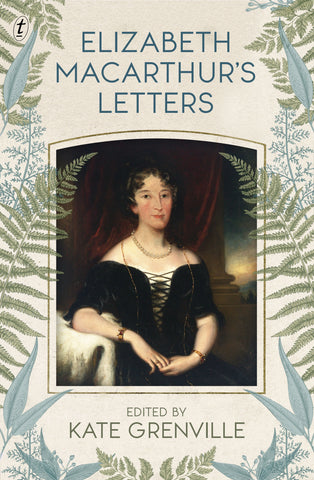Cover of the book 'Elizabeth Macarthur's Letters' edited by Kate Grenville, featuring a portrait of Elizabeth Macarthur, set against a decorative background with leaves.