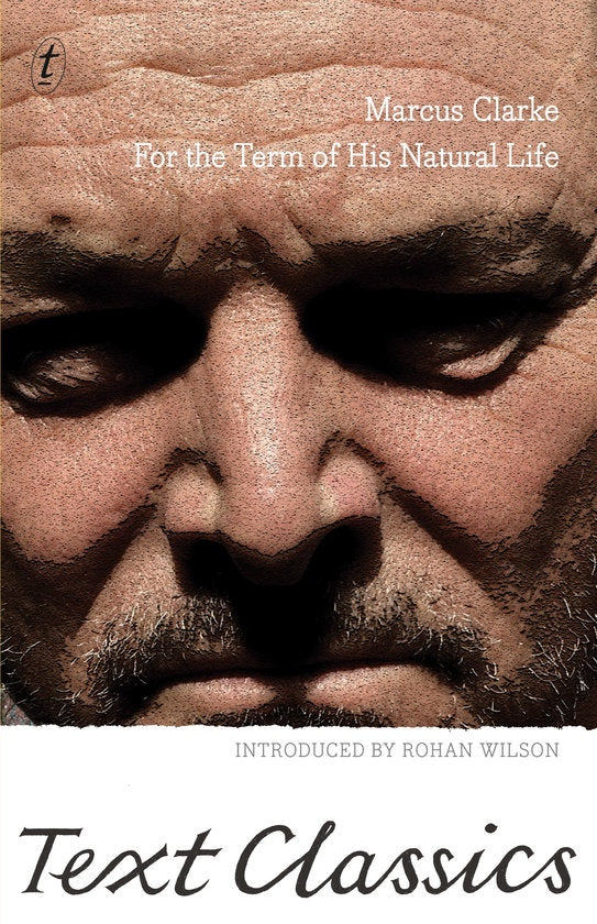 This image features the cover of "For the Term of His Natural Life" by Marcus Clarke, an iconic text in Australian literature, reissued in the Text Classics series. The cover art is striking, with a close-up photograph of an elderly convict, highlighting facial wrinkles and mustache, which evokes a sense of the harsh conditions and the passage of time.