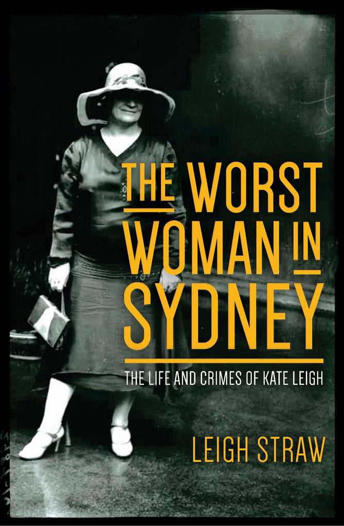 The Worst Woman In Sydney The Life and Crimes of Kate Leigh